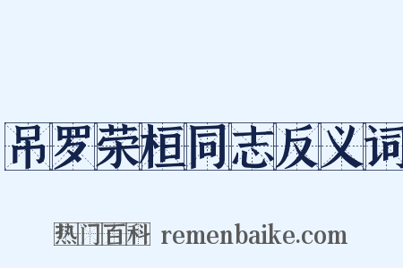 吊罗荣桓同志反义词是什么意思的图片